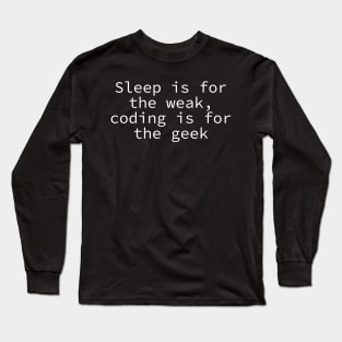 Sleep for the weak, coding for the geek Long Sleeve T-Shirt